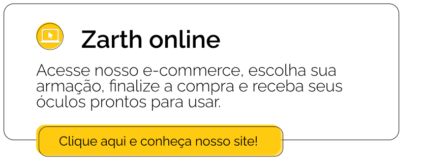 Zarth online Acesse nosso e-commerce, escolha sua armação, finalize a compra e receba seus óculos prontos para usar.